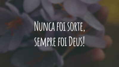 Nunca foi sorte, sempre foi Deus!