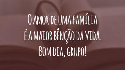 O amor de uma família é a maior bênção da vida. Bom dia, grupo!