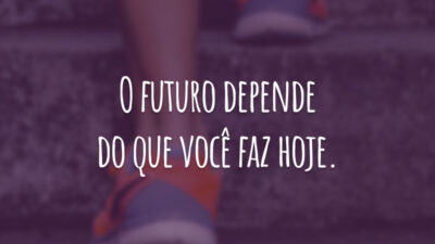 O futuro depende do que você faz hoje