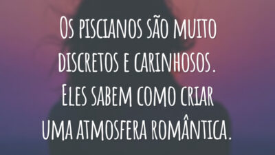 Os piscianos são muito discretos e carinhosos. Eles sabem como criar uma atmosfera romântica.