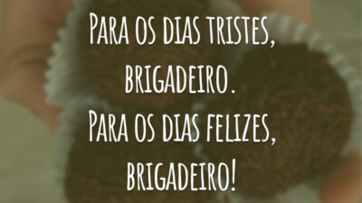Para os dias tristes, brigadeiro. Para os dias felizes, brigadeiro!