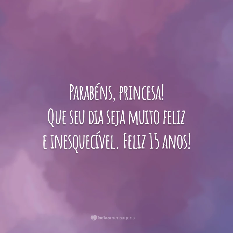 Parabéns, princesa! Que seu dia seja muito feliz e inesquecível. Feliz 15 anos!