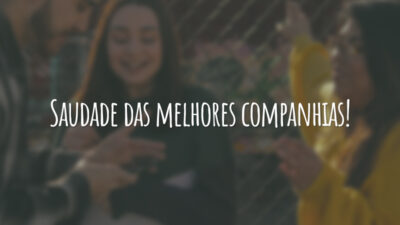 Saudade das melhores companhias!