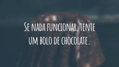 Se nada funcionar, tente um bolo de chocolate.