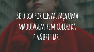 Se o dia for cinza, faça uma maquiagem bem colorida e vá brilhar.