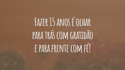 Fazer 15 anos é olhar para trás com gratidão e para frente com fé!