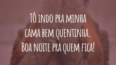 Tô indo pra minha cama bem quentinha. Boa noite pra quem fica!