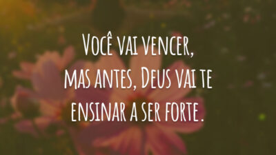 Você vai vencer, mas antes, Deus vai te ensinar a ser forte.