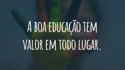 A boa educação tem valor em todo lugar.