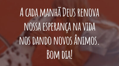 A cada manhã Deus renova nossa esperança na vida nos dando novos ânimos. Bom dia!