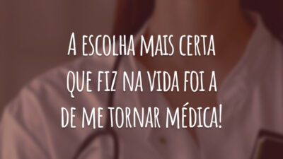 A escolha mais certa que fiz na vida foi a de me tornar médica!