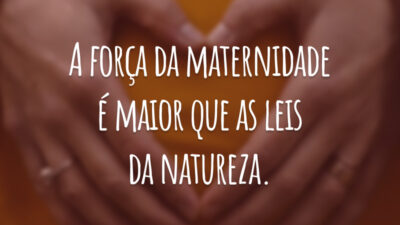 A força da maternidade é maior que as leis da natureza.