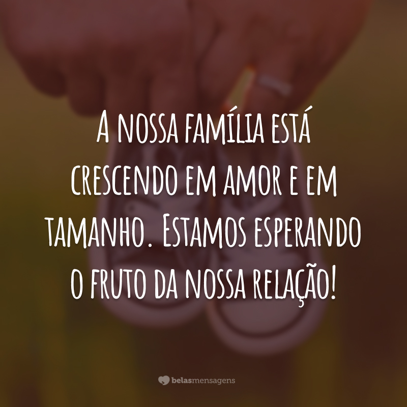 A nossa família está crescendo em amor e em tamanho. Estamos esperando o fruto da nossa relação!