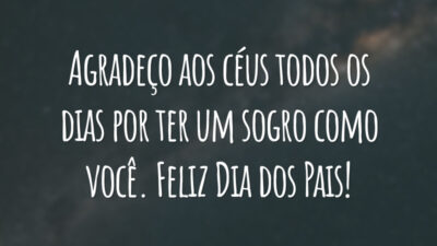 Agradeço aos céus todos os dias por ter um sogro como você. Feliz Dia dos Pais!