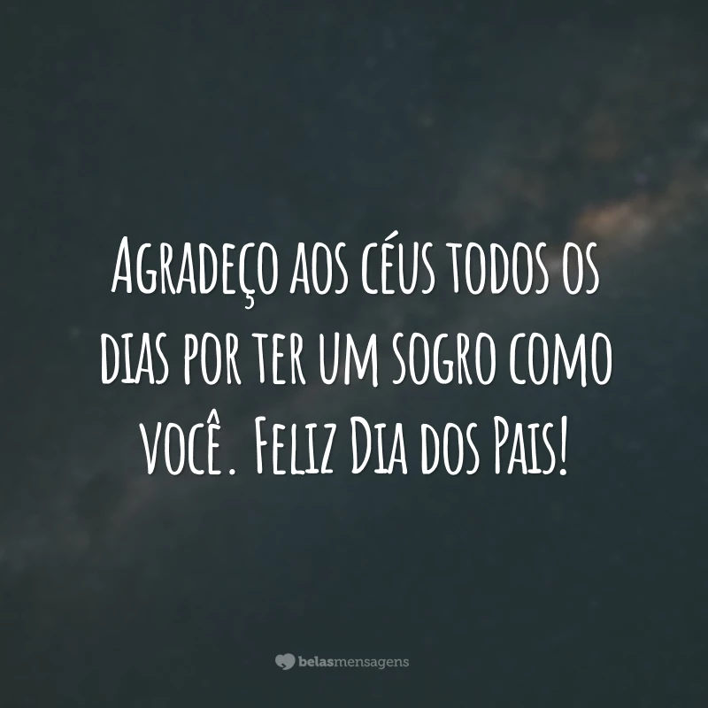 Agradeço aos céus todos os dias por ter um sogro como você. Feliz Dia dos Pais!