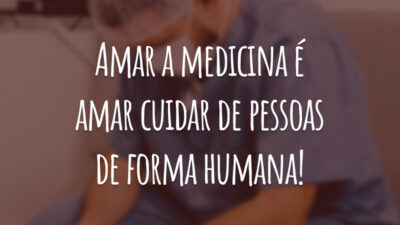 Amar a medicina é amar cuidar de pessoas de forma humana!