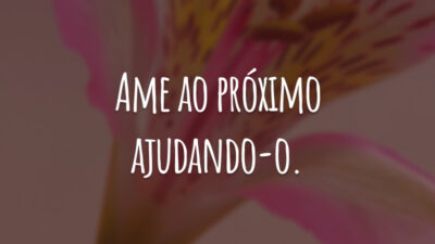 Ame ao próximo ajudando-o.