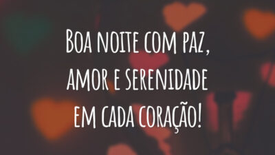 Boa noite com paz, amor e serenidade em cada coração!