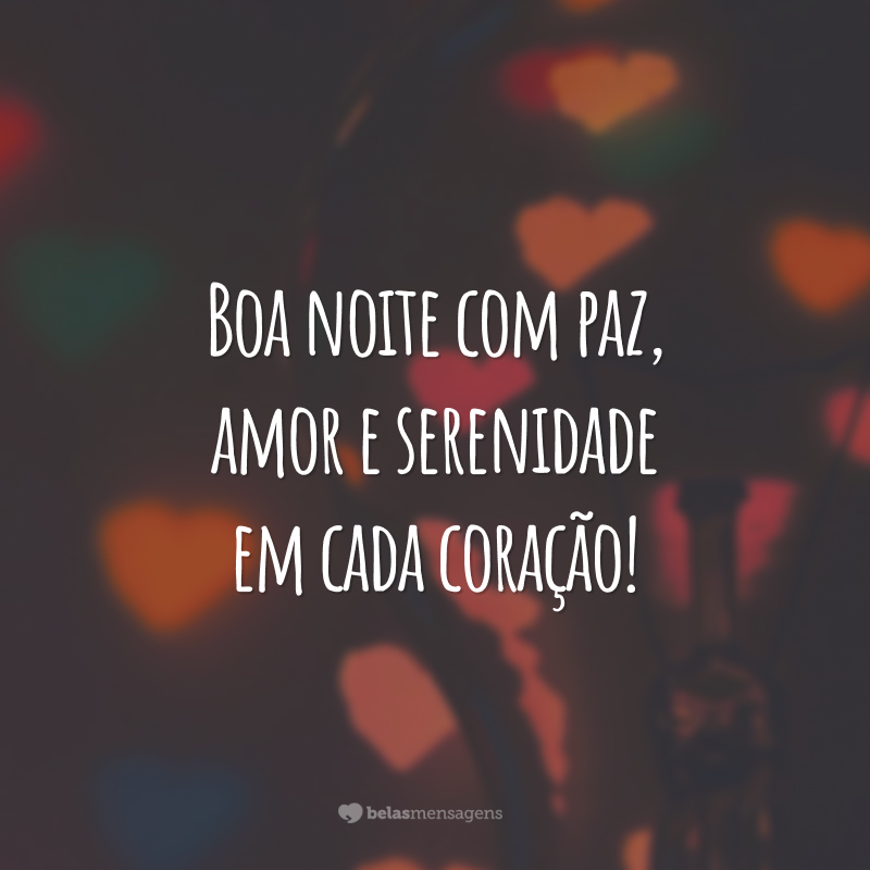 Boa noite com paz, amor e serenidade em cada coração!