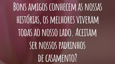 Bons amigos conhecem as nossas histórias, os melhores viveram todas  ao nosso lado. Aceitam ser nossos padrinhos de casamento?