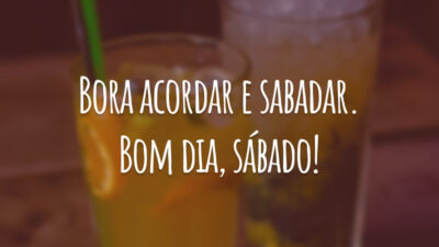 Bora acordar e sabadar. Bom dia, sábado!