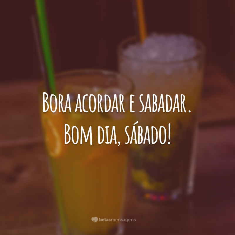 Bora acordar e sabadar. Bom dia, sábado!