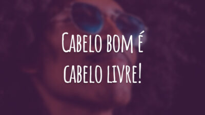Cabelo bom é cabelo livre!