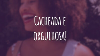 Cacheada e orgulhosa!