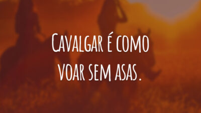 Cavalgar é como voar sem asas.