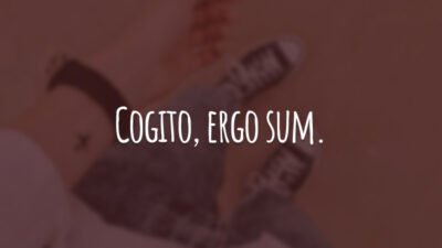 Cogito, ergo sum. (Penso, logo existo).