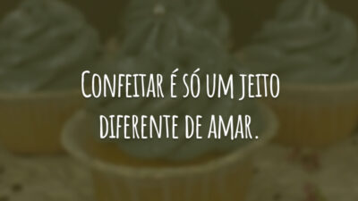 Confeitar é só um jeito diferente de amar.