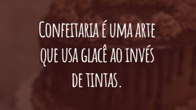 Confeitaria é uma arte que usa glacê ao invés de tintas.