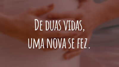 De duas vidas, uma nova se fez.