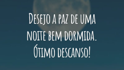 Desejo a paz de uma noite bem dormida. Ótimo descanso!