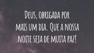 Deus, obrigada por mais um dia. Que a nossa noite seja de muita paz!