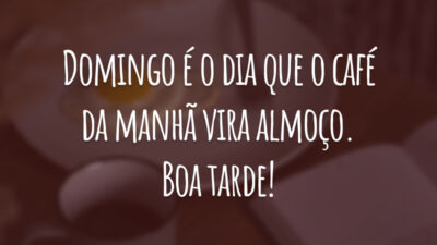 Domingo é o dia que o café da manhã vira almoço. Boa tarde!