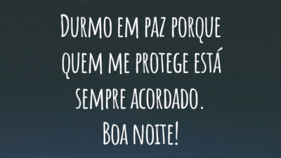 Durmo em paz porque quem me protege está sempre acordado. Boa noite!