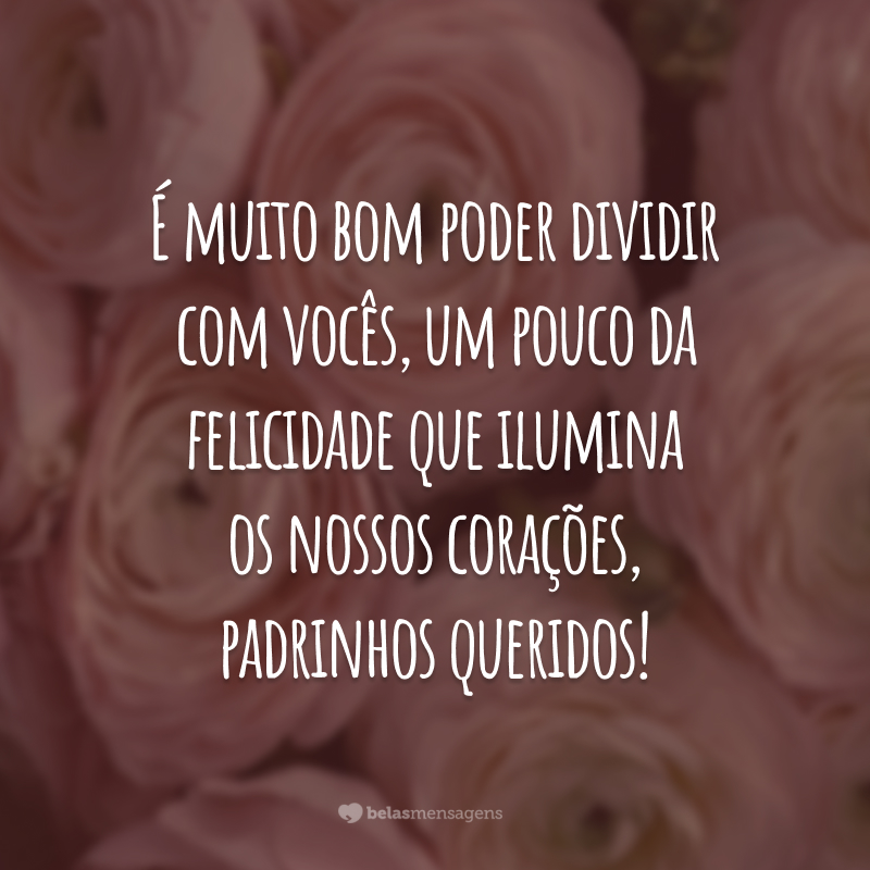 É muito bom poder dividir com vocês, um pouco da felicidade que ilumina os nossos corações, padrinhos queridos!