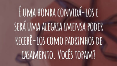 É uma honra convidá-los e será uma alegria imensa poder recebê-los como padrinhos de casamento. Vocês topam?