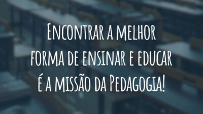 Encontrar a melhor forma de ensinar e educar é a missão da Pedagogia!