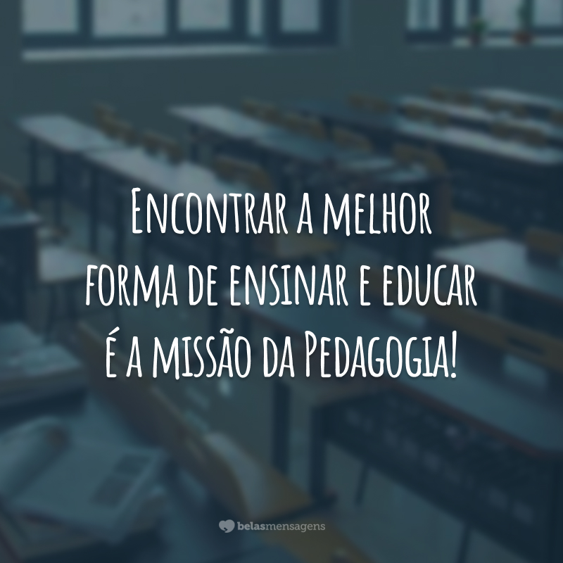 Encontrar a melhor forma de ensinar e educar é a missão da Pedagogia!