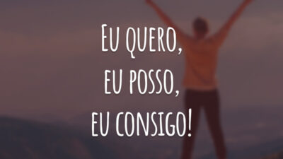Eu quero, eu posso, eu consigo!