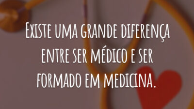 Existe uma grande diferença entre ser médico e ser formado em medicina.
