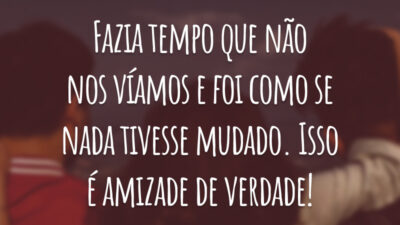Fazia tempo que não nos víamos e foi como se nada tivesse mudado. Isso é amizade de verdade!