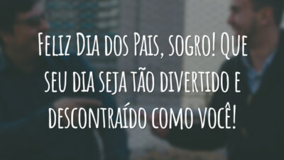 Feliz Dia dos Pais, sogro! Que seu dia seja tão divertido e descontraído como você!