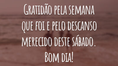 Gratidão pela semana que foi e pelo descanso merecido deste sábado. Bom dia!