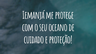 Iemanjá me protege com o seu oceano de cuidado e proteção!