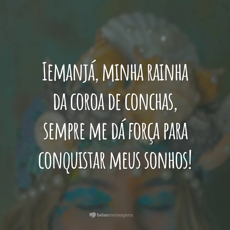 Iemanjá, minha rainha da coroa de conchas, sempre me dá força para conquistar meus sonhos!