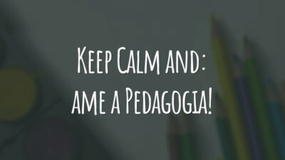 Keep Calm and: ame a Pedagogia!