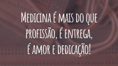 Medicina é mais do que profissão, é entrega, é amor e dedicação!